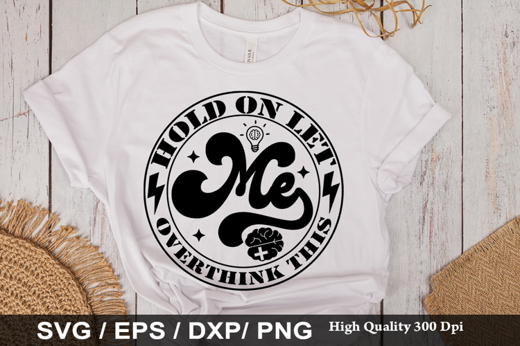 Hold On Let Me Overthink SVG -Funny Mental Health Awareness