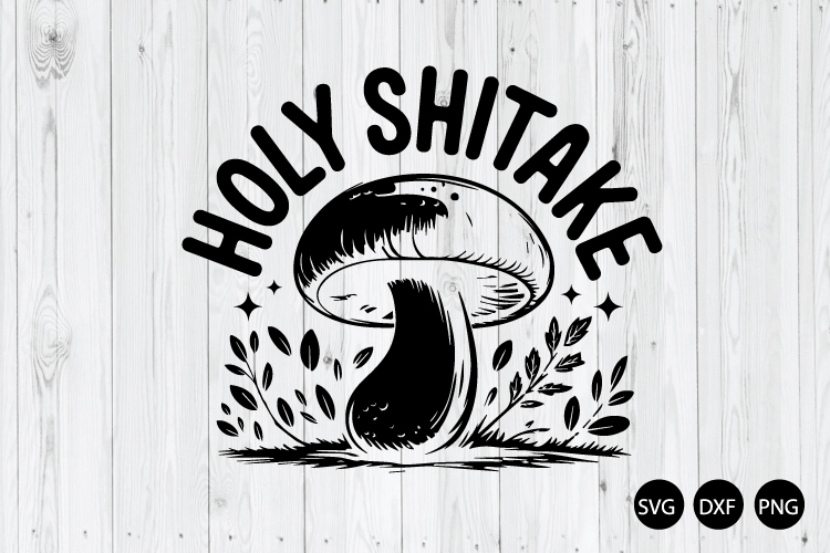 Holy Shitake SVG, Funny Mushroom SVG, Mushroom SVG