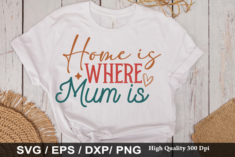 Home is Where Mum is - Mothers Day SVG Design