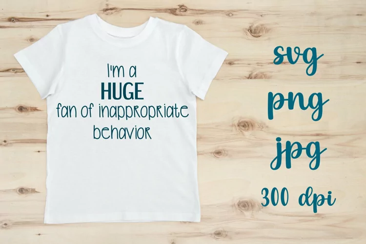 Im a HUGE fan of inappropriate behavior Digital Cut File