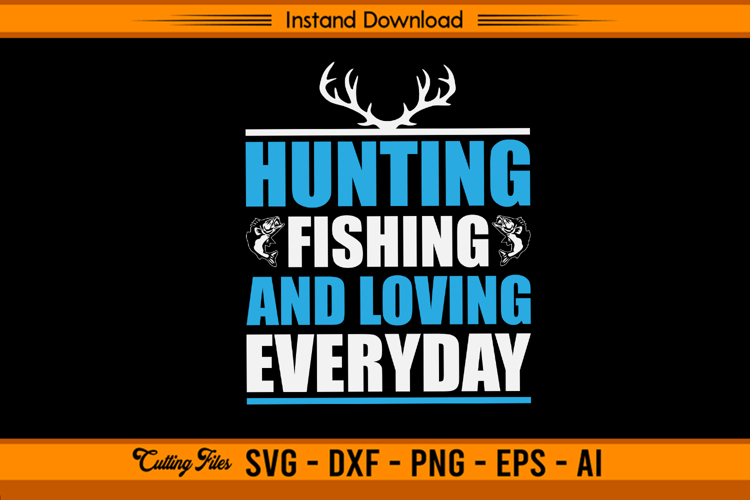 Hunting Fishing And Loving Everyday SVG Quote Design