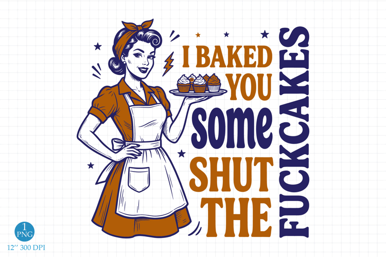 I Baked You Some Shut the Fucupcakes PNG