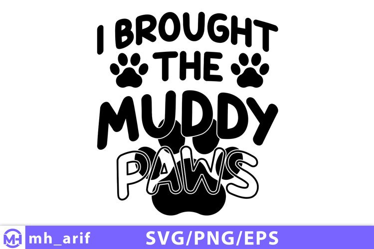 I Brought The Muddy Paws SVG Funny Dog Lover Quote SVG Cut example image 1