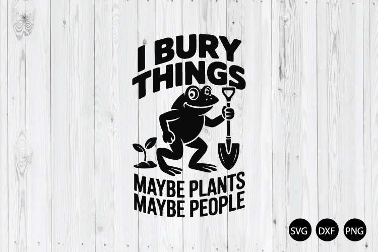 I Bury Things Maybe Plants Maybe People SVG