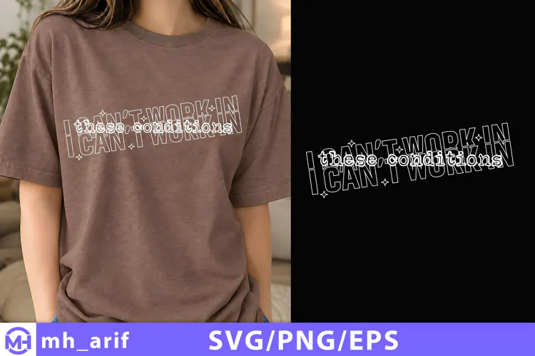 I Can't Work In These Conditions Shirt, Funny Work Shirt SVG