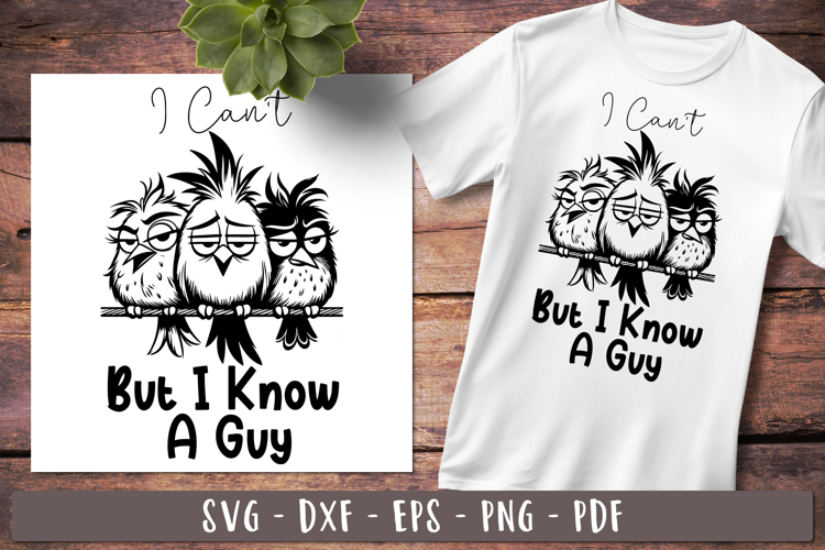 I Cant But I Know A Guy Funny birds Sarcastic sayings