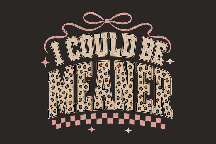 I Could Be Meaner Sassy Quote Sarcastic Sublimation Design