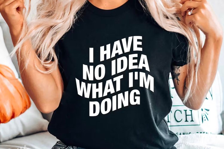 I Have No Idea What I'm Doing Svg, Sarcastic Saying SVG example image 1