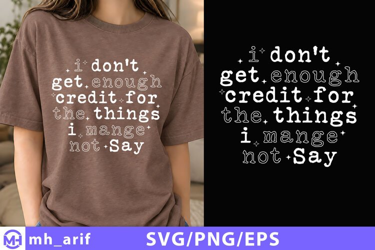 I Don't Get Enough Credit For The Things I Mange Not Say SVG example image 1