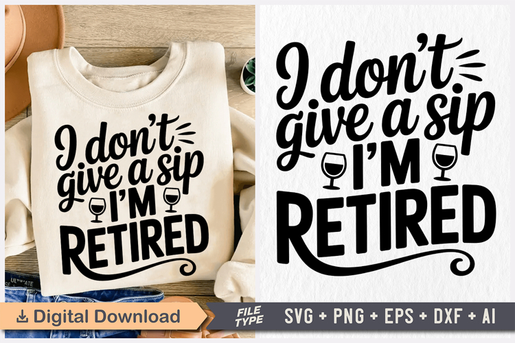I Dont Give a Sip Im Retired SVG, Retirement SVG