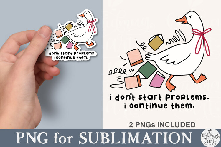 I Don't Start Problems I Continue Them Funny Goose PNG example image 1