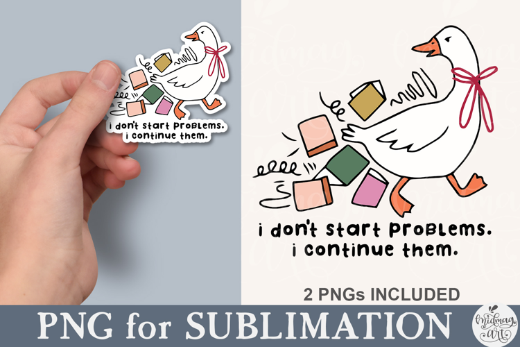 I Don't Start Problems I Continue Them Funny Goose PNG
