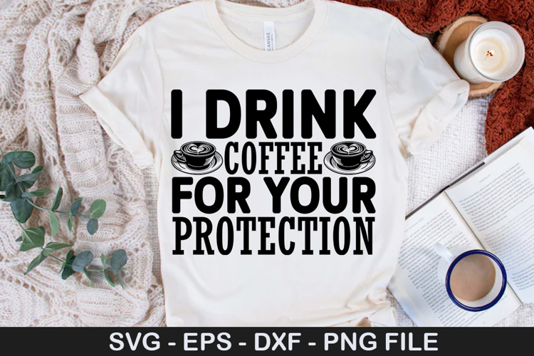i drink coffee for your protection - Sarcastic SVG Design