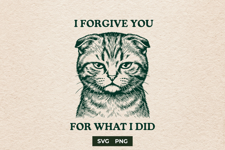 Sarcastic Cat I Forgive You For What I Did SVG PNG