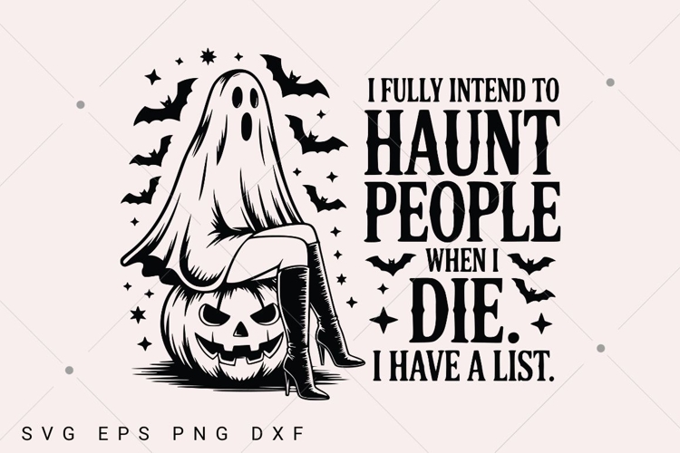 I Fully Intend To Haunt People When I Die I Have A List SVG example image 1
