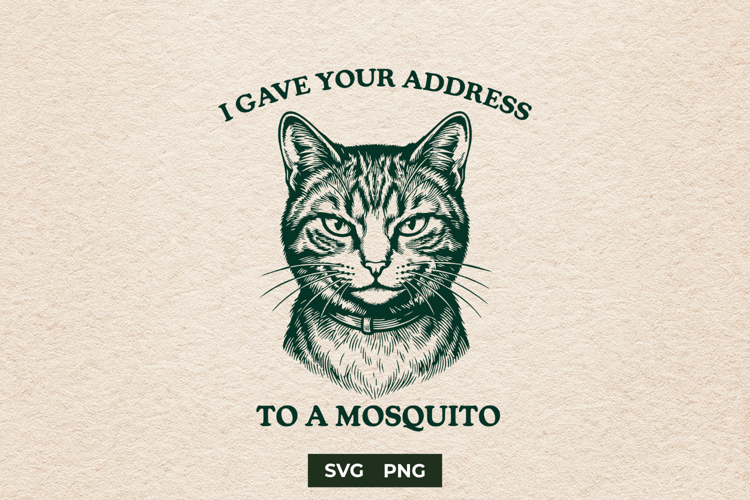 Funny Cat I Gave Your Address To A Mosquito SVG PNG