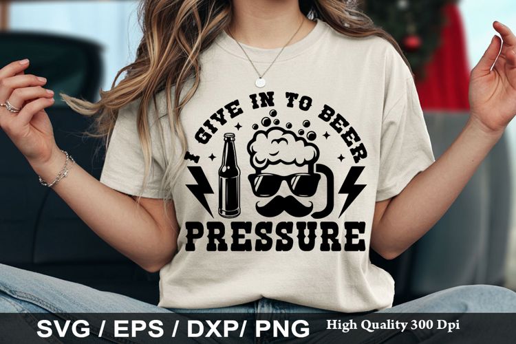 i give in to beer pressure - Funny Beer SVG Design