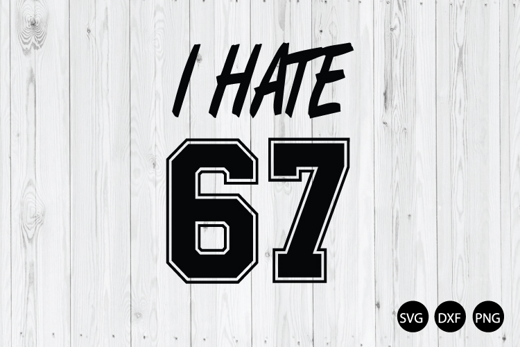 I Hate 67 SVG, Anti 6 7 SVG, Funny Six Seven Slang SVG