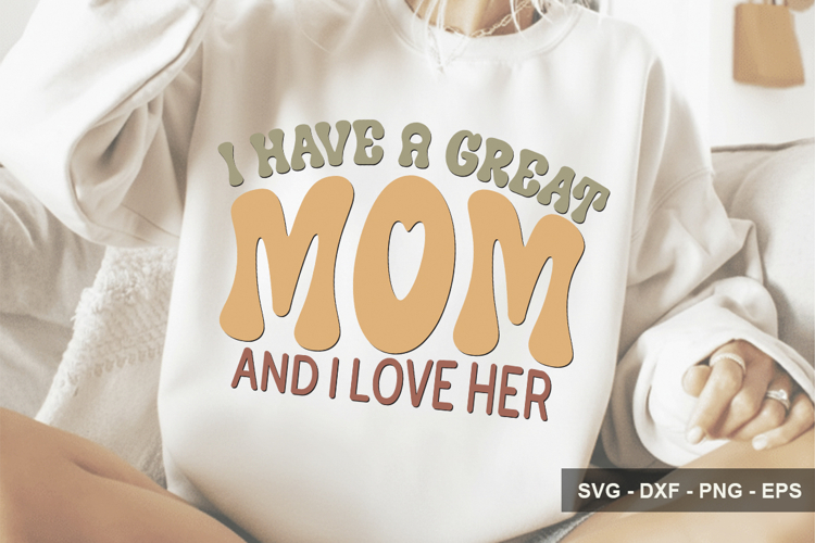 I Have A Great Mom And I Love Her - Mothers Day Design