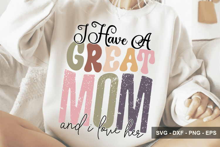 I Have A Great Mom And I Love Her - Mothers Day Design