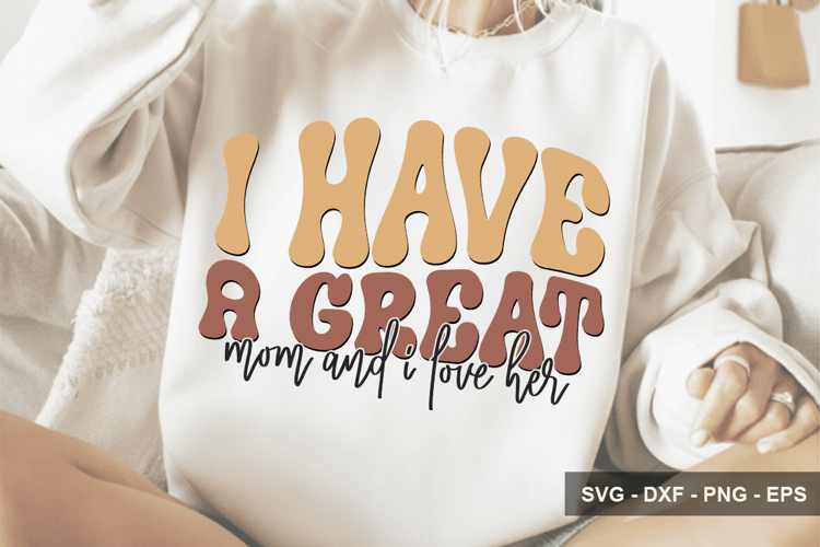 I Have A Great Mom And I Love Her - Mothers Day Design
