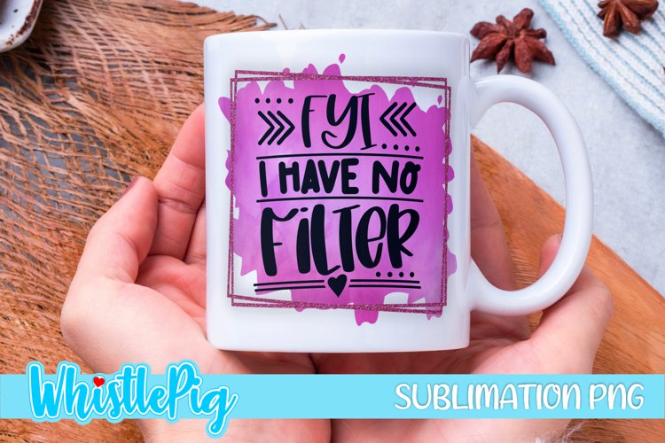 I Have No Filter Sublimation Funny Sarcastic Sublimation