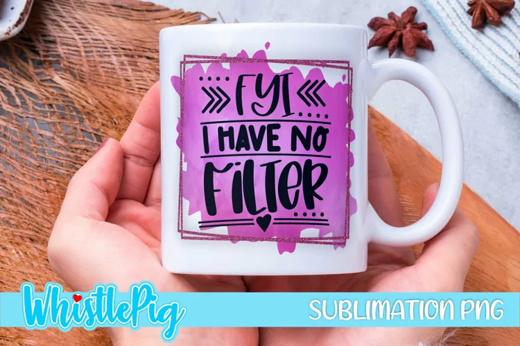 I Have No Filter Sublimation Funny Sarcastic Sublimation