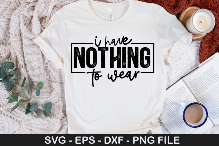 i have nothing to wear - Sarcastic SVG Design