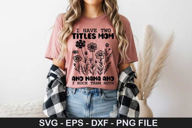 I Have Two Titles Mom and Nana - Mothers Day SVG Design