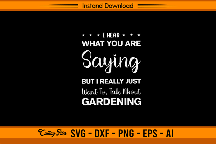 I Hear What You’re Saying But I Want To Talk Gardening SVG