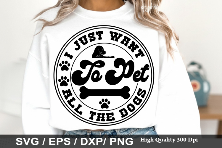 I Just Want To Pet All The Dogs - Dog mom SVG Design
