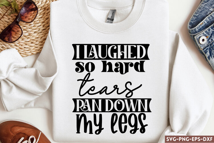 I laughed so hard tears ran down my legs SVG, Funny example image 1