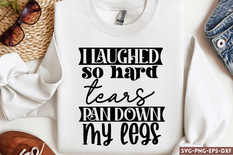I laughed so hard tears ran down my legs SVG, Funny