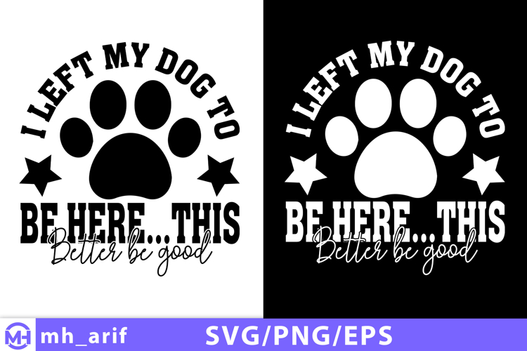 I Left My Dog to Be Here SVG PNG T-shirt Design