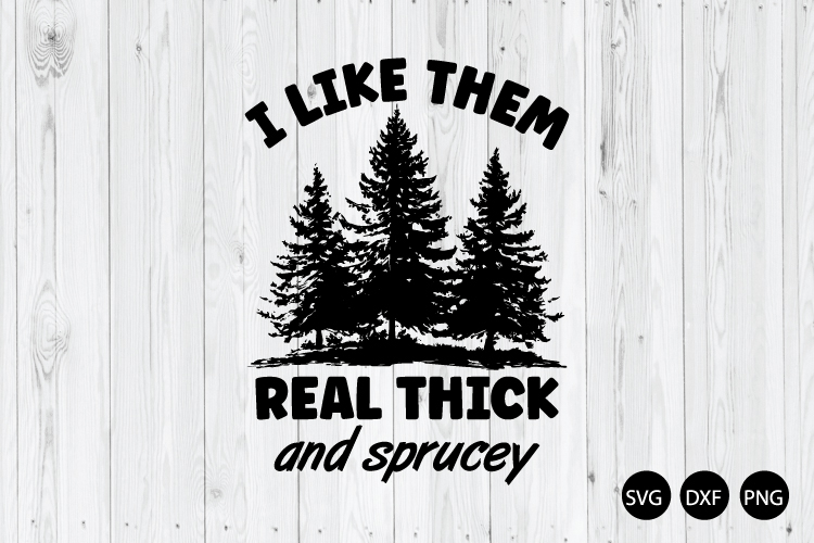 I Like Them Real Thick And Sprucey SVG, Funny Christmas SVG