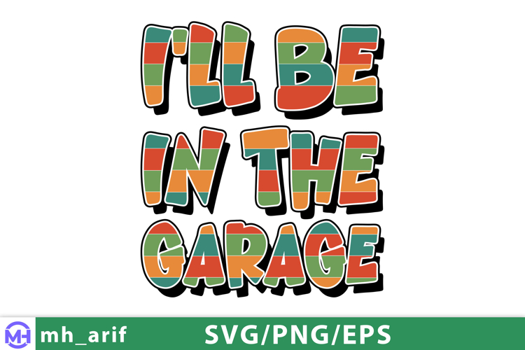 Funny Ill Be In The Garage Fathers Day SVG PNG