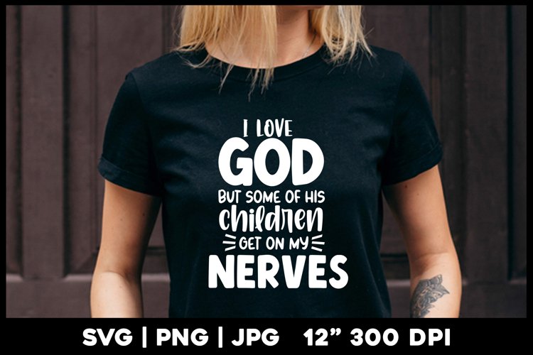 I love God but some of his children nerves | Funny svg example image 1