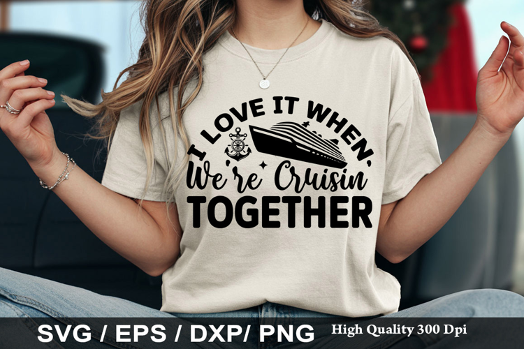 I Love It When We re Cruisin - Cruise SVG Design