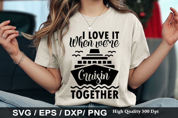 I Love It When We re Cruisin Together - Cruise SVG Design