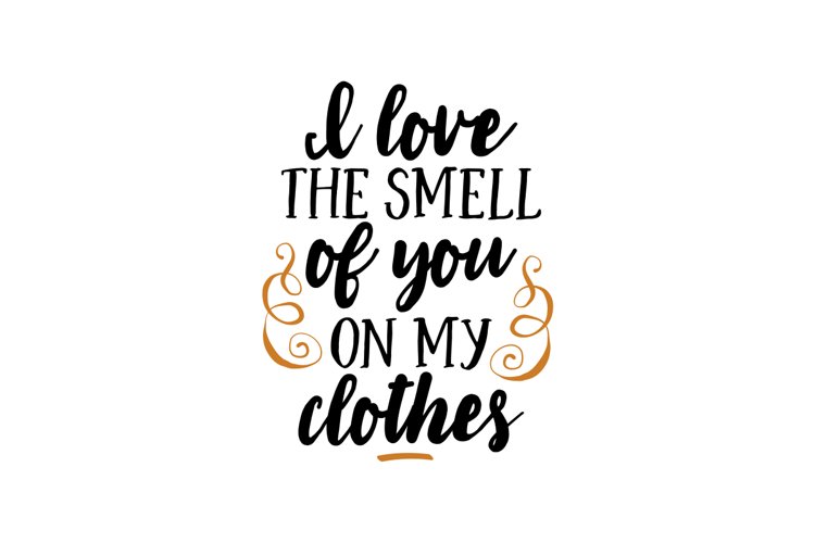 I Love The Smeel Of You On My Clothes