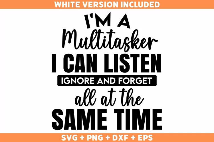 Funny I'm A Multitasker I Can Listen Ignore And Forget SVG