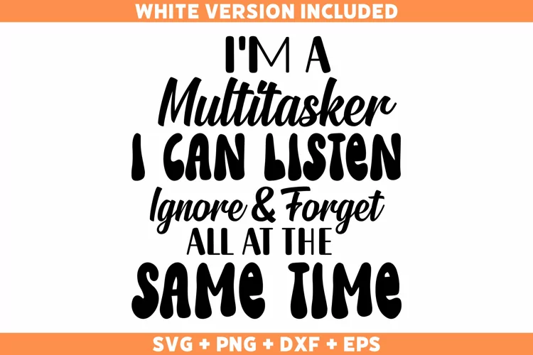 Funny I'm A Multitasker I Can Listen Ignore And Forget SVG