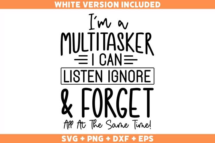 Funny I'm A Multitasker I Can Listen Ignore And Forget SVG
