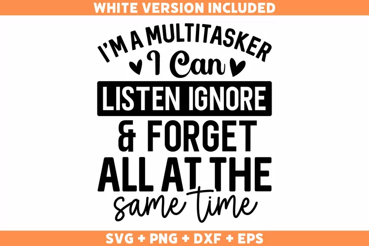Funny I'm A Multitasker I Can Listen Ignore And Forget SVG