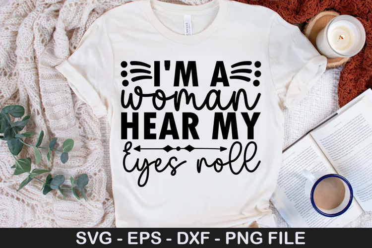 Im a woman hear my eyes roll SVG - Funny Girl Design