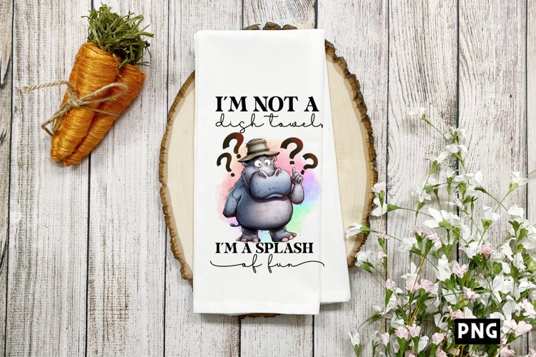Im not a dish towel, Im a splash of fun PNG