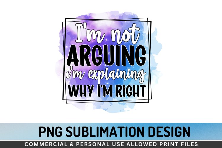 I'm Not Arguing I'm Explaining Sublimation PNG example image 1