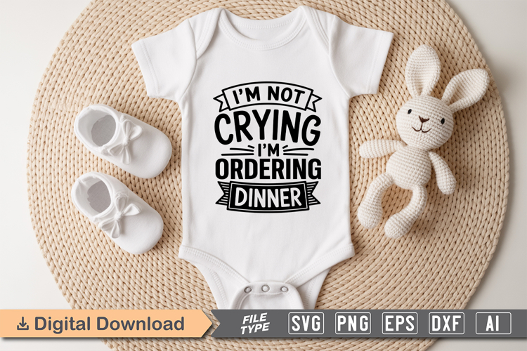 Im Not Crying Im Ordering Dinner SVG | Baby SVG | Newborn