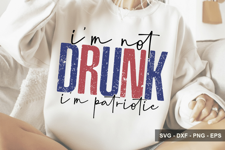 I’m Not Drunk I’m Patriotic - 4th Of July Design