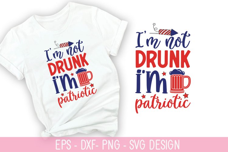 Im not drunk im patriotic SVG - 4th of July SVG Design